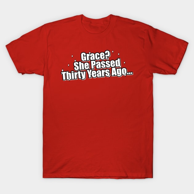 Grace? She Passed Thirty Years Ago T-Shirt by Trendsdk